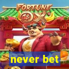 never bet